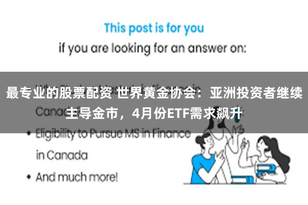 最专业的股票配资 世界黄金协会：亚洲投资者继续主导金市，4月份ETF需求飙升